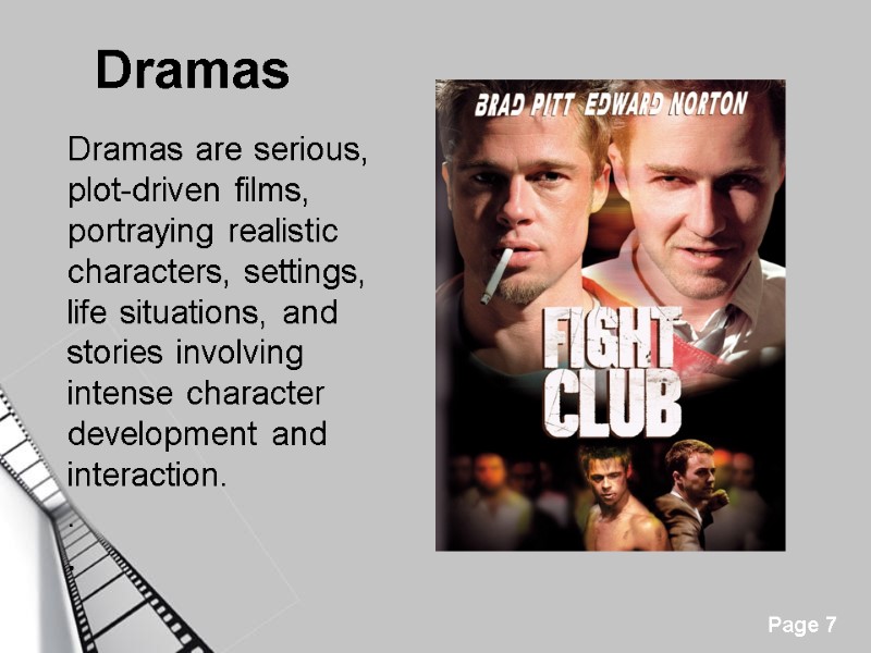 Dramas  Dramas are serious, plot-driven films, portraying realistic characters, settings, life situations, and